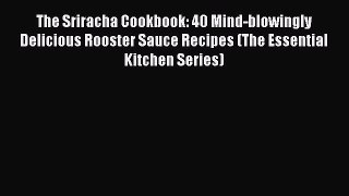 Read The Sriracha Cookbook: 40 Mind-blowingly Delicious Rooster Sauce Recipes (The Essential