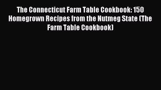Read The Connecticut Farm Table Cookbook: 150 Homegrown Recipes from the Nutmeg State (The