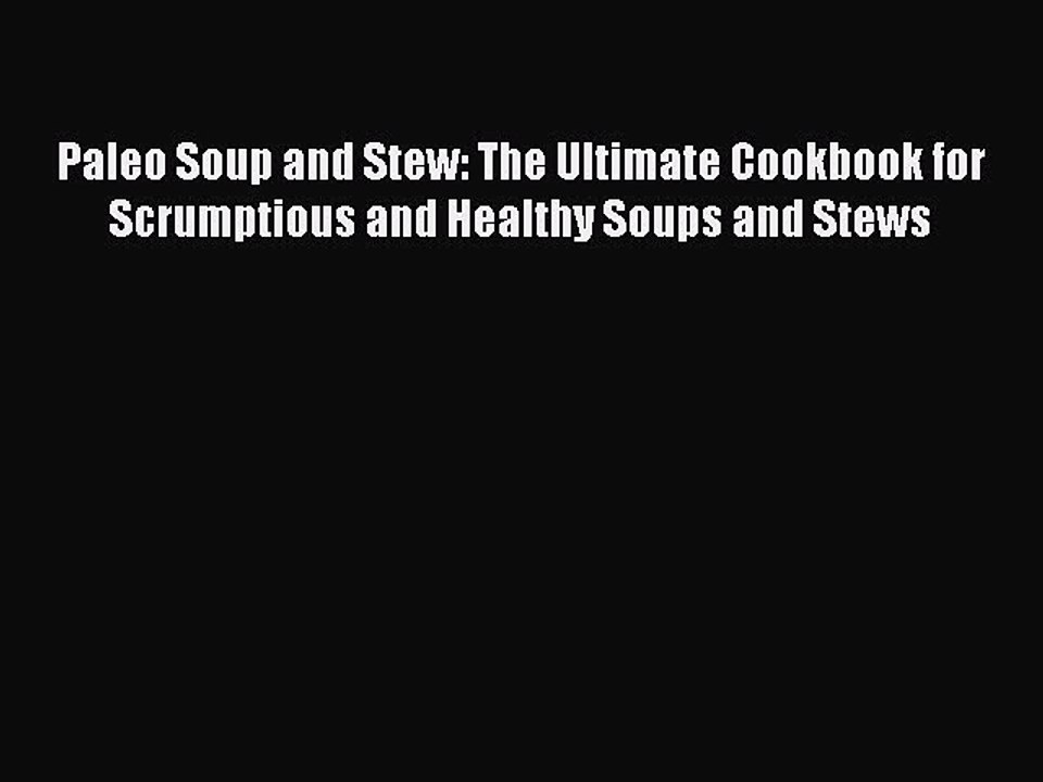 Read Paleo Soup and Stew: The Ultimate Cookbook for Scrumptious and Healthy Soups and Stews
