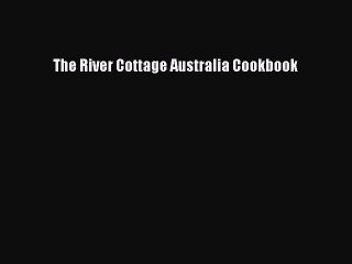 Read The River Cottage Australia Cookbook PDF Online