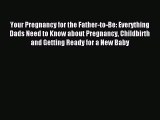 Read Your Pregnancy for the Father-to-Be: Everything Dads Need to Know about Pregnancy Childbirth