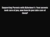 Read Supporting Parents with Alzheimer's: Your parents took care of you now how do you take
