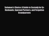 Read Solomon's Choice: A Guide to Custody for Ex-Husbands Spurned Partners and Forgotten Grandparents