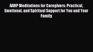 Read AARP Meditations for Caregivers: Practical Emotional and Spiritual Support for You and