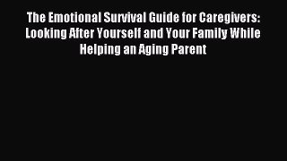 Read The Emotional Survival Guide for Caregivers: Looking After Yourself and Your Family While
