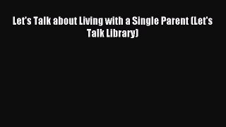Read Let's Talk about Living with a Single Parent (Let's Talk Library) Ebook Free