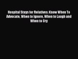 Read Hospital Stays for Relatives: Know When To Advocate When to Ignore When to Laugh and When