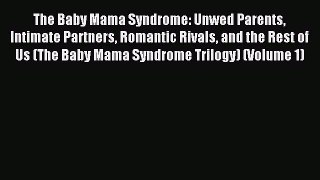 Read The Baby Mama Syndrome: Unwed Parents Intimate Partners Romantic Rivals and the Rest of