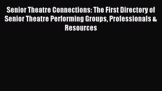 Read Senior Theatre Connections: The First Directory of Senior Theatre Performing Groups Professionals