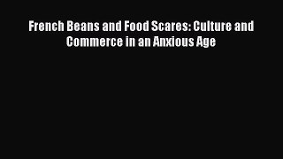 Enjoyed read French Beans and Food Scares: Culture and Commerce in an Anxious Age