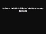 Download An Easier Childbirth: A Mother's Guide to Birthing Normally PDF Free