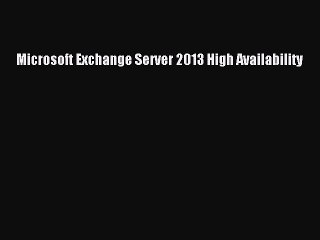 Download Microsoft Exchange Server 2013 High Availability PDF Online