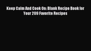 Download Keep Calm And Cook On: Blank Recipe Book for Your 209 Favorite Recipes Ebook Free