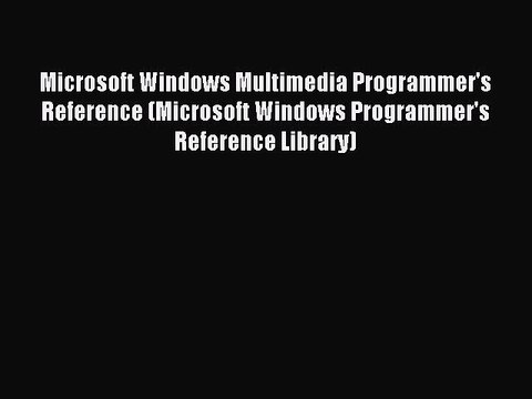 Read Microsoft Windows Multimedia Programmer's Reference (Microsoft Windows Programmer's Reference
