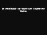Read Be a Role Model Share Your Values (Single Parent Wisdom) Ebook Online