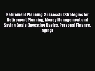 Download Retirement Planning: Successful Strategies for Retirement Planning Money Management