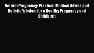 Download Natural Pregnancy: Practical Medical Advice and Holistic Wisdom for a Healthy Pregnancy