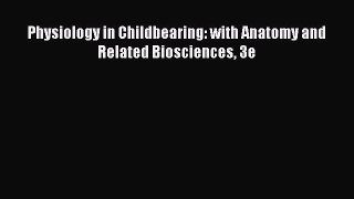 Read Physiology in Childbearing: with Anatomy and Related Biosciences 3e Ebook Free