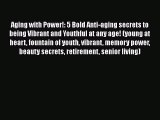 Read Aging with Power!: 5 Bold Anti-aging secrets to being Vibrant and Youthful at any age!