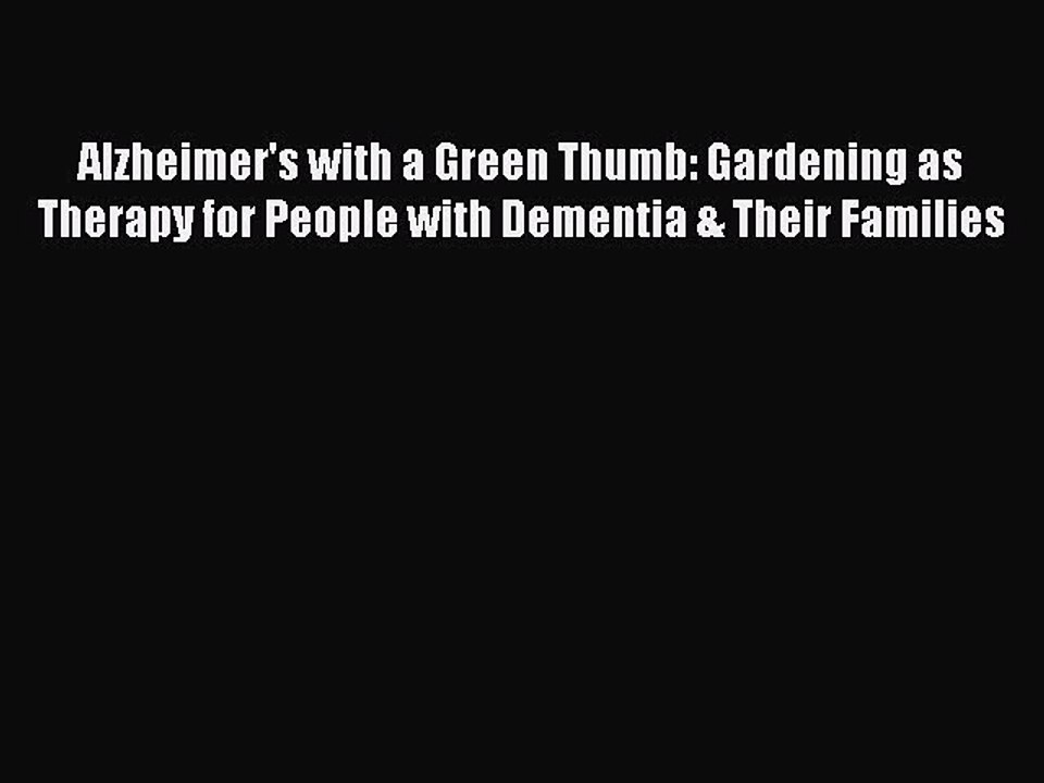 Read Alzheimer's with a Green Thumb: Gardening as Therapy for People with Dementia & Their