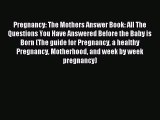 Read Pregnancy: The Mothers Answer Book: All The Questions You Have Answered Before the Baby