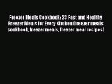 Read Freezer Meals Cookbook: 23 Fast and Healthy Freezer Meals for Every Kitchen (freezer meals