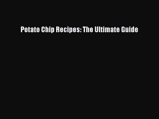 Read Potato Chip Recipes: The Ultimate Guide Ebook Free