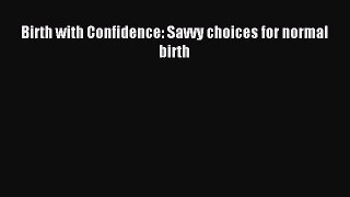 Download Birth with Confidence: Savvy choices for normal birth PDF Online