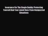 Read Insurance For The Single Daddy: Protecting Yourself And Your Loved Ones From Unexpected