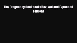 Download The Pregnancy Cookbook (Revised and Expanded Edition) Ebook Free