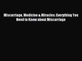 Read Miscarriage Medicine & Miracles: Everything You Need to Know about Miscarriage PDF Free