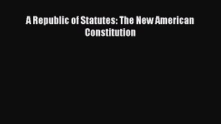 Read Book A Republic of Statutes: The New American Constitution E-Book Free