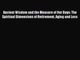 Read Ancient Wisdom and the Measure of Our Days: The Spiritual Dimensions of Retirement Aging