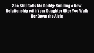 Read She Still Calls Me Daddy: Building a New Relationship with Your Daughter After You Walk