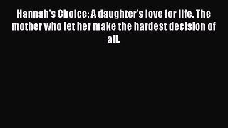 Read Hannah's Choice: A daughter's love for life. The mother who let her make the hardest decision