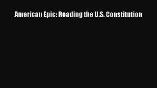 Read Book American Epic: Reading the U.S. Constitution E-Book Free