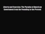 Read Book Liberty and Coercion: The Paradox of American Government from the Founding to the
