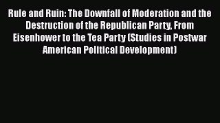 Read Book Rule and Ruin: The Downfall of Moderation and the Destruction of the Republican Party