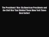 Read Book The Presidents' War: Six American Presidents and the Civil War That Divided Them