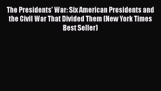 Read Book The Presidents' War: Six American Presidents and the Civil War That Divided Them