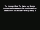 Read Book The Founders' Key: The Divine and Natural Connection Between the Declaration and