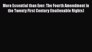 Read Book More Essential than Ever: The Fourth Amendment in the Twenty First Century (Inalienable