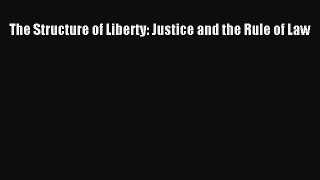 Read Book The Structure of Liberty: Justice and the Rule of Law E-Book Free