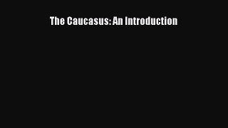 Read Book The Caucasus: An Introduction E-Book Free