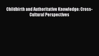 Read Book Childbirth and Authoritative Knowledge: Cross-Cultural Perspectives ebook textbooks