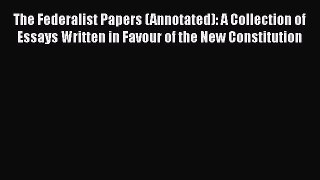 Download Book The Federalist Papers (Annotated): A Collection of Essays Written in Favour of