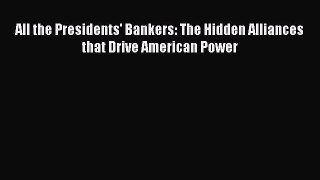 Read Book All the Presidents' Bankers: The Hidden Alliances that Drive American Power Ebook