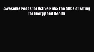 Download Awesome Foods for Active Kids: The ABCs of Eating for Energy and Health Ebook Free