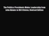 Read Book The Politics Presidents Make: Leadership from John Adams to Bill Clinton Revised