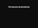 Read Book The Caucasus: An Introduction E-Book Free
